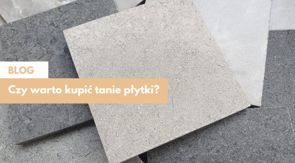 Czy warto kupić tanie płytki gresowe?