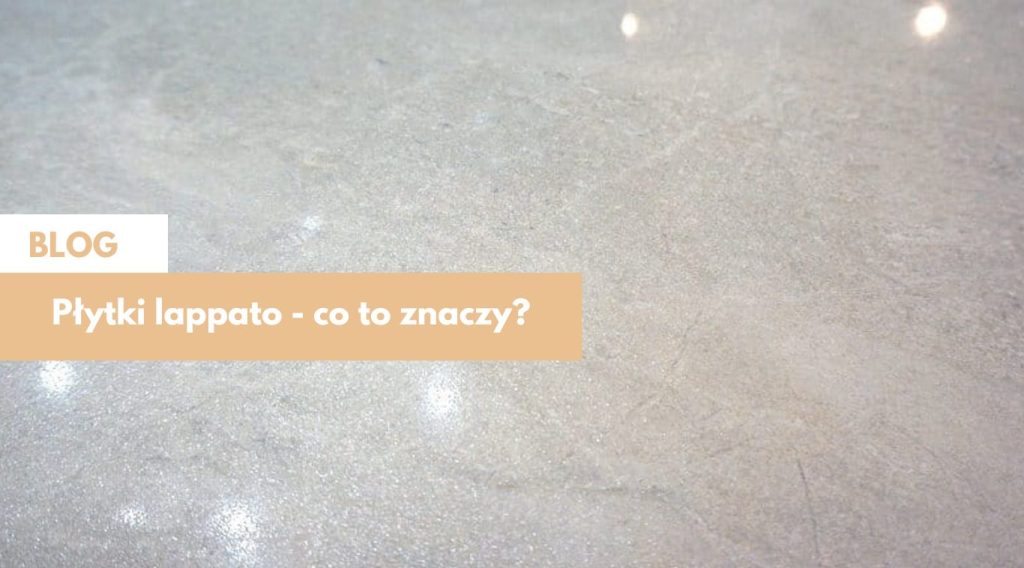 Płytki lappato – co to znaczy?