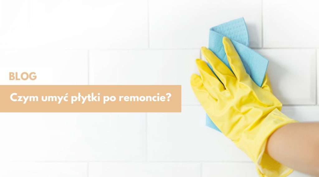 Czym umyć płytki po remoncie ?