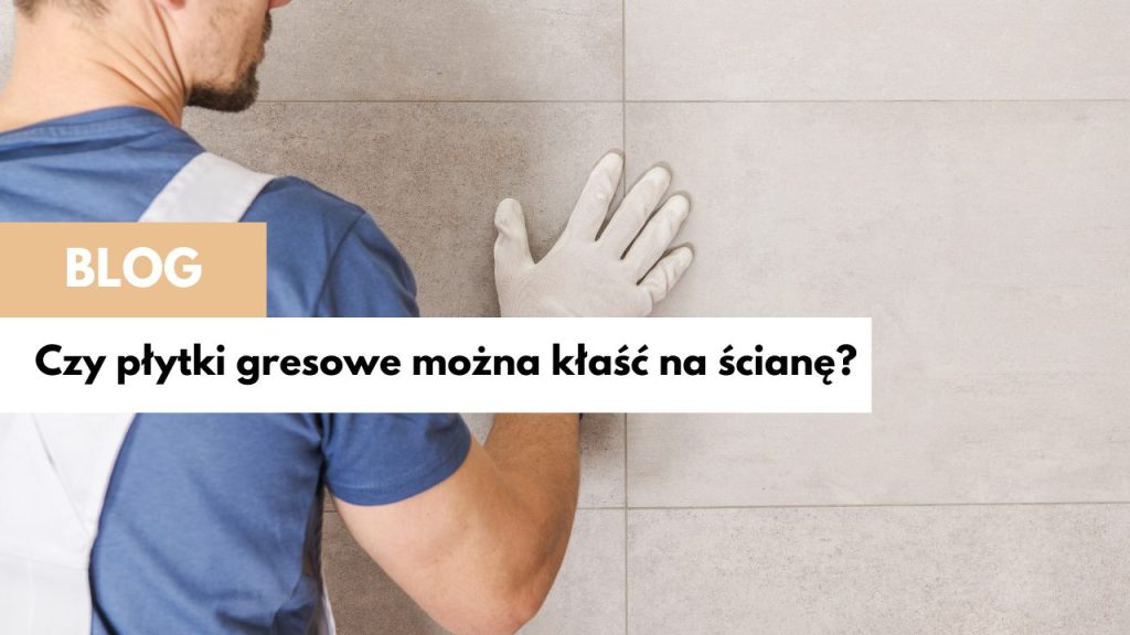 Czy płytki gresowe można kłaść na ścianę?