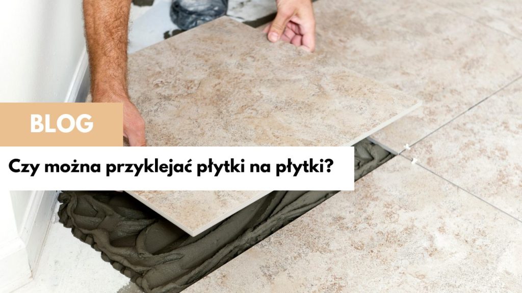 Czy można przyklejać płytki na płytki?